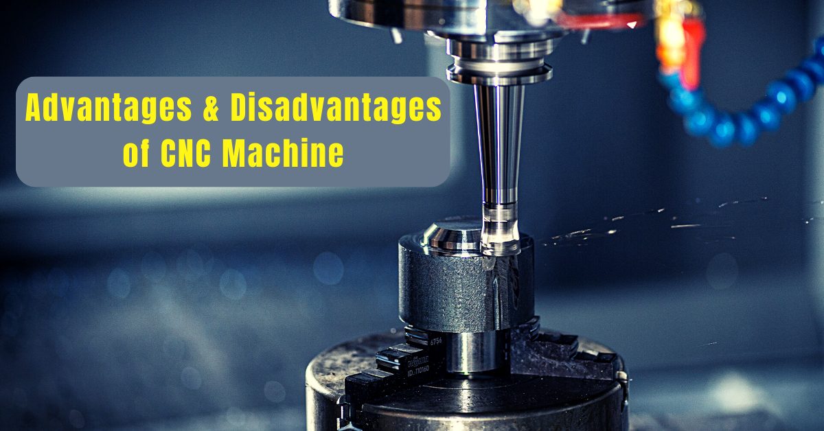 Advantages & Disadvantages of CNC Machine